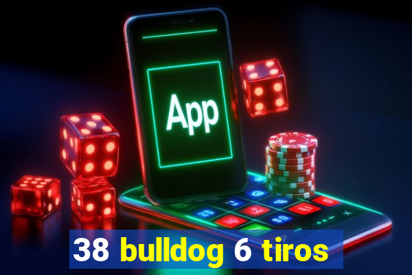 38 bulldog 6 tiros